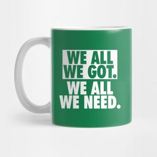 We All We Got We All We Need Mug